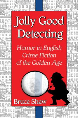 Jolly Good Detecting: Humor in English Crime Fiction of the Golden Age By Bruce Shaw Cover Image