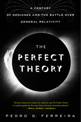 The Perfect Theory: A Century of Geniuses and the Battle over General Relativity By Pedro G. Ferreira Cover Image