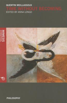 Time Without Becoming (Philosophy #1) By Quentin Meillassoux, Anna Longo (Editor) Cover Image