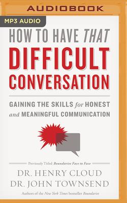 How to Have That Difficult Conversation: Gaining the Skills for Honest and Meaningful Communication By Henry Cloud, John Townsend, Tom Parks (Read by) Cover Image