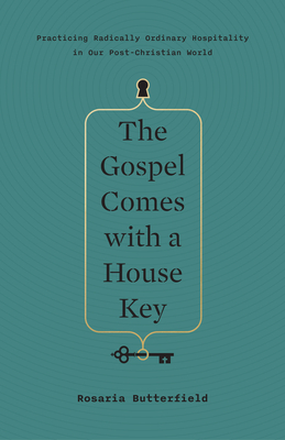 The Gospel Comes with a House Key: Practicing Radically Ordinary Hospitality in Our Post-Christian World By Rosaria Butterfield Cover Image