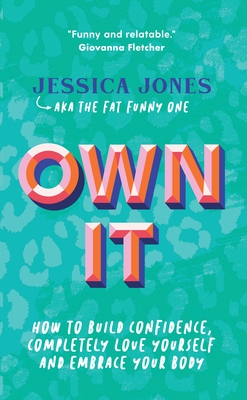Own It: How to Build Confidence, Completely Love Yourself and Embrace Your Body By Jessica Jones Cover Image
