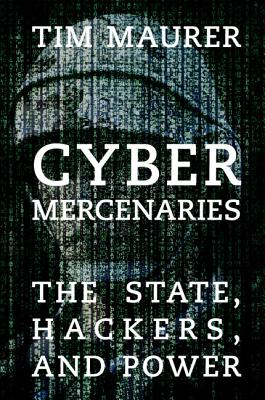 Cyber Mercenaries: The State, Hackers, and Power Cover Image