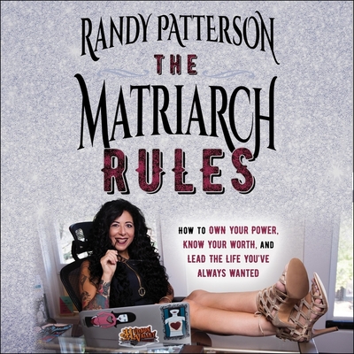 The Matriarch Rules Lib/E: How to Own Your Power, Know Your Worth, and Lead the Life You've Always Wanted By Randy Patterson, Randy Patterson (Read by) Cover Image