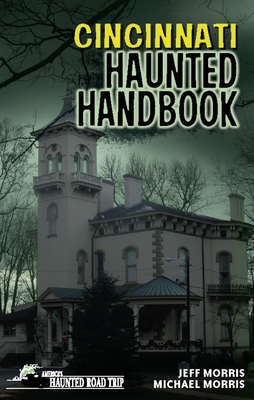Cincinnati Haunted Handbook (America's Haunted Road Trip)