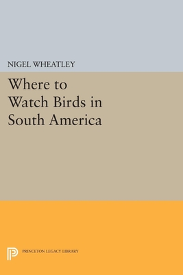 Where to Watch Birds in South America (Princeton Legacy Library #299) By Nigel Wheatley Cover Image