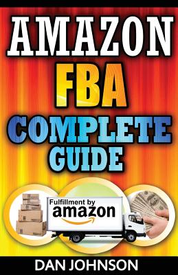 Amazon FBA: Complete Guide: Make Money Online With Amazon FBA: The Fulfillment by Amazon Bible: Best Amazon Selling Secrets Reveal Cover Image