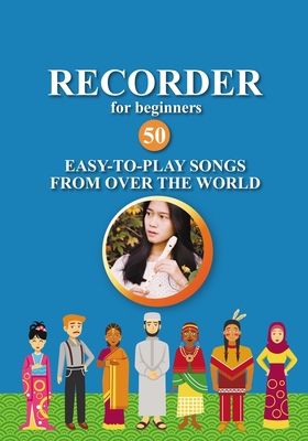 Recorder for Beginners. 50 Easy-to-Play Songs from Over the World: Easy Solo Recorder Songbook (Easy Recorder Songs #5)