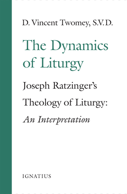 The Dynamics of the Liturgy: Joseph Ratzinger's Theology of Liturgy By D. Vincent Twomey Cover Image