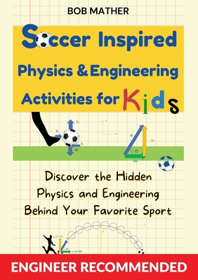 Soccer Inspired Physics & Engineering Activities for Kids: Discover the Hidden Physics and Engineering Behind Your Favorite Sport (Coding for Absolute Cover Image