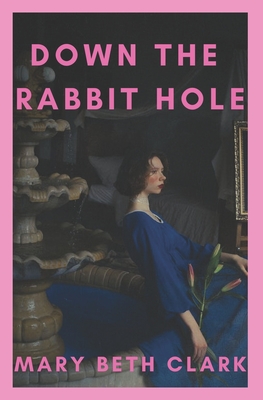 Down the Rabbit Hole By Mary Beth Clark Cover Image