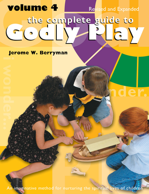 The Complete Guide to Godly Play: Volume 4, Revised and Expanded By Jerome W. Berryman, Cheryl V. Minor, Rosemary Beales Cover Image