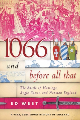 1066 and Before All That: The Battle of Hastings, Anglo-Saxon and Norman England (Very, Very Short History of England) Cover Image
