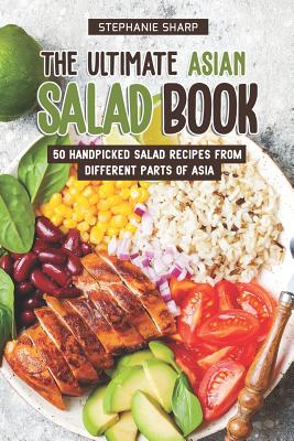 The Ultimate Asian Salad Book: 50 Handpicked Salad Recipes from Different Parts of Asia By Stephanie Sharp Cover Image