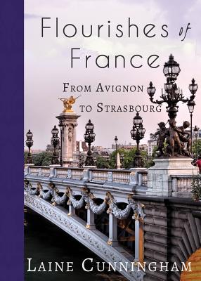 Flourishes of France: From Avignon to Strasbourg (Travel Photo Art #16) By Laine Cunningham, Angel Leya (Cover Design by) Cover Image
