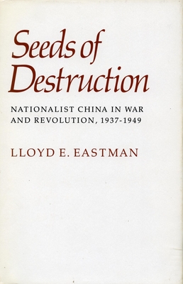 Seeds of Destruction: Nationalist China in War and Revolution, 1937-1949