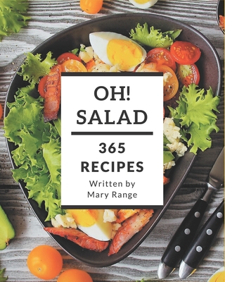 Oh! 365 Salad Recipes: The Best Salad Cookbook that Delights Your Taste Buds By Mary Range Cover Image