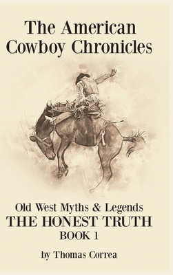 The American Cowboy Chronicles Old West Myths & Legends: The Honest Truth Cover Image