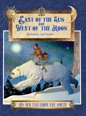 East of the Sun and West of the Moon: An Old Tale from the North By Peter Cristen Asbjørnsen (As Told by), George Webbe Dasent (Translator), John Patience (Illustrator) Cover Image