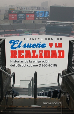 El sueño y la realidad: Historias de la emigración del béisbol cubano (1960-2018) By Francys Romero Cover Image