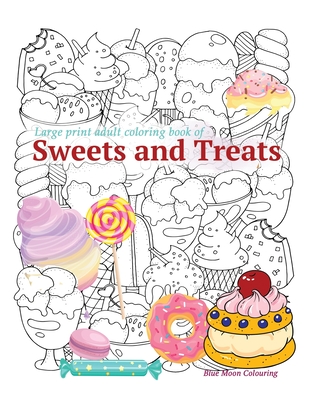 Large print adult coloring book of SWEETS and TREATS By Blue Moon Colouring Cover Image
