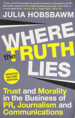 Where the Truth Lies: Trust and Morality in the Business of PR, Journalism and Communications Cover Image