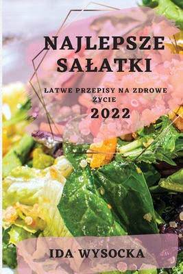 Najlepsze Salatki 2022: Najlepsze Salatki 2022 By Ida Wysocka Cover Image