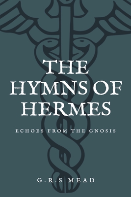 The Hymns of Hermes: Echoes from the Gnosis (Easy to Read Layout) By G. R. S. Mead Cover Image