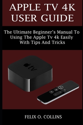 Apple TV 4k User Guide: The Ultimate Beginner's to Using the Latest Apple TV 4k Easily with Tips and Tricks (Paperback) | Books Inc. - The West's Independent Bookseller