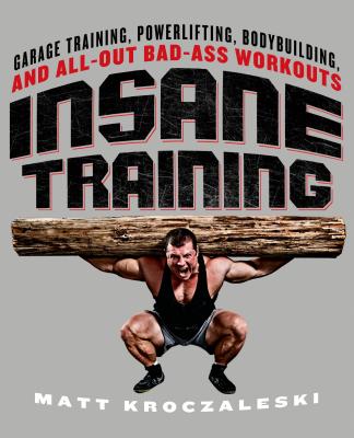 Insane Training: Garage Training, Powerlifting, Bodybuilding, and All-Out Bad-Ass Workouts Cover Image