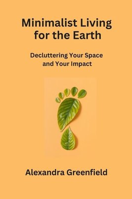 Minimalist Living for the Earth: Decluttering Your Space and Your Impact Cover Image