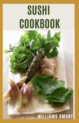 Sushi Cookbook: The Comprehensive Steps Guide To Making Sushi At Home Cover Image