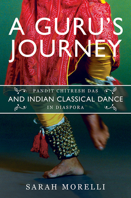 A Guru’s Journey: Pandit Chitresh Das and Indian Classical Dance in Diaspora (Music in American Life) Cover Image