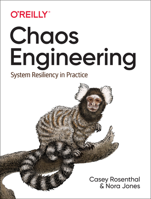 Chaos Engineering: System Resiliency in Practice By Casey Rosenthal, Nora Jones Cover Image
