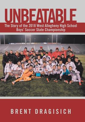 Unbeatable: The Story of the 2018 West Allegheny High School Boys' Soccer State Championship Cover Image