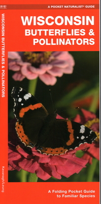 Wisconsin Butterflies & Pollinators: A Folding Pocket Guide to Familiar Species (Pocket Naturalist Guides) By James Kavanagh, Leung Raymond (Illustrator) Cover Image