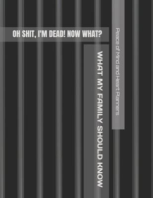 Oh Sh*t, I'm Dead! Now What?: What My Family Should Know When I Die, So I Can Control Them From the Grave; & 'I'm Dead, What's Next?' Letters, So I