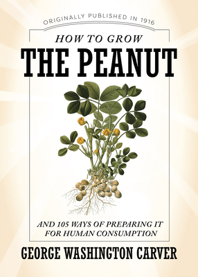 How to Grow the Peanut: And 105 Ways of Preparing It for Human Consumption Cover Image
