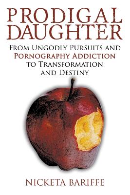 Prodigal Daughter: From Ungodly Pursuits and Pornography Addiction to Transformation and Destiny Cover Image