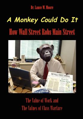 A Monkey Could Do It: How Wall Street Robs Main Street By Lance Moore Cover Image