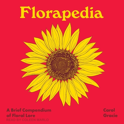 Florapedia: A Brief Compendium of Floral Lore By Carol Gracie, Coleen Marlo (Read by) Cover Image