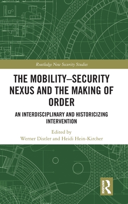 The Mobility-Security Nexus and the Making of Order: An Interdisciplinary and Historicizing Intervention (Routledge New Security Studies)