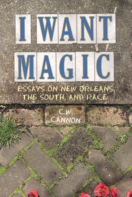 I Want Magic: Essays on New Orleans, the South, and Race