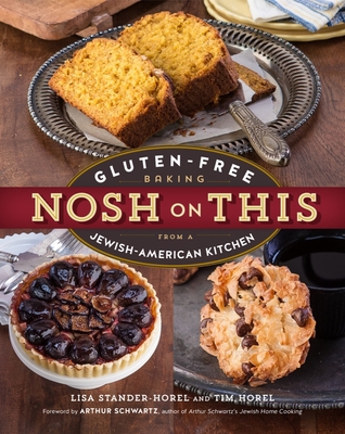 Nosh on This: Gluten-Free Baking from a Jewish-American Kitchen By Lisa Stander-Horel, Tim Horel, Arthur Schwartz (Foreword by) Cover Image
