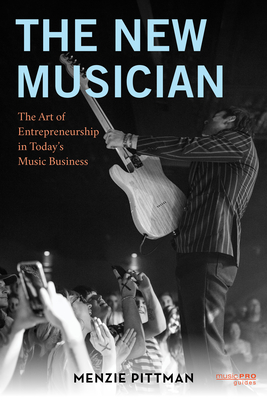 The New Musician: The Art of Entrepreneurship in Today's Music Business (Music Pro Guides)