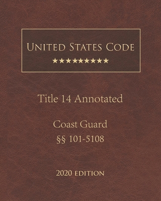 United States Code Annotated Title 14 Coast Guard 2020 Edition §§101 - 5108 By Jason Lee (Editor), United States Government Cover Image