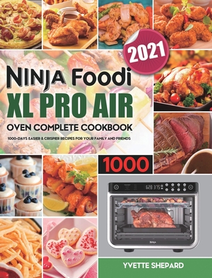 Ninja Foodi XL Pro Air Oven Complete Cookbook 1000: 1000-Days Easier & Crispier Recipes for Your Family and Friends Cover Image