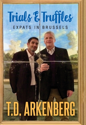 Trials & Truffles: Expats in Brussels By T. D. Arkenberg Cover Image
