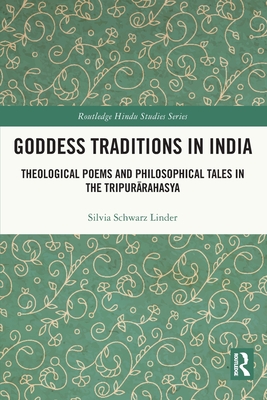 Goddess Traditions in India: Theological Poems and Philosophical Tales in the Tripurārahasya (Routledge Hindu Studies)