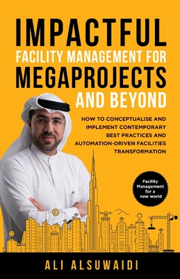 Impactful Facility Management For Megaprojects and Beyond: How to Conceptualise and Implement Contemporary Best Practices and Automation-Driven Facili Cover Image